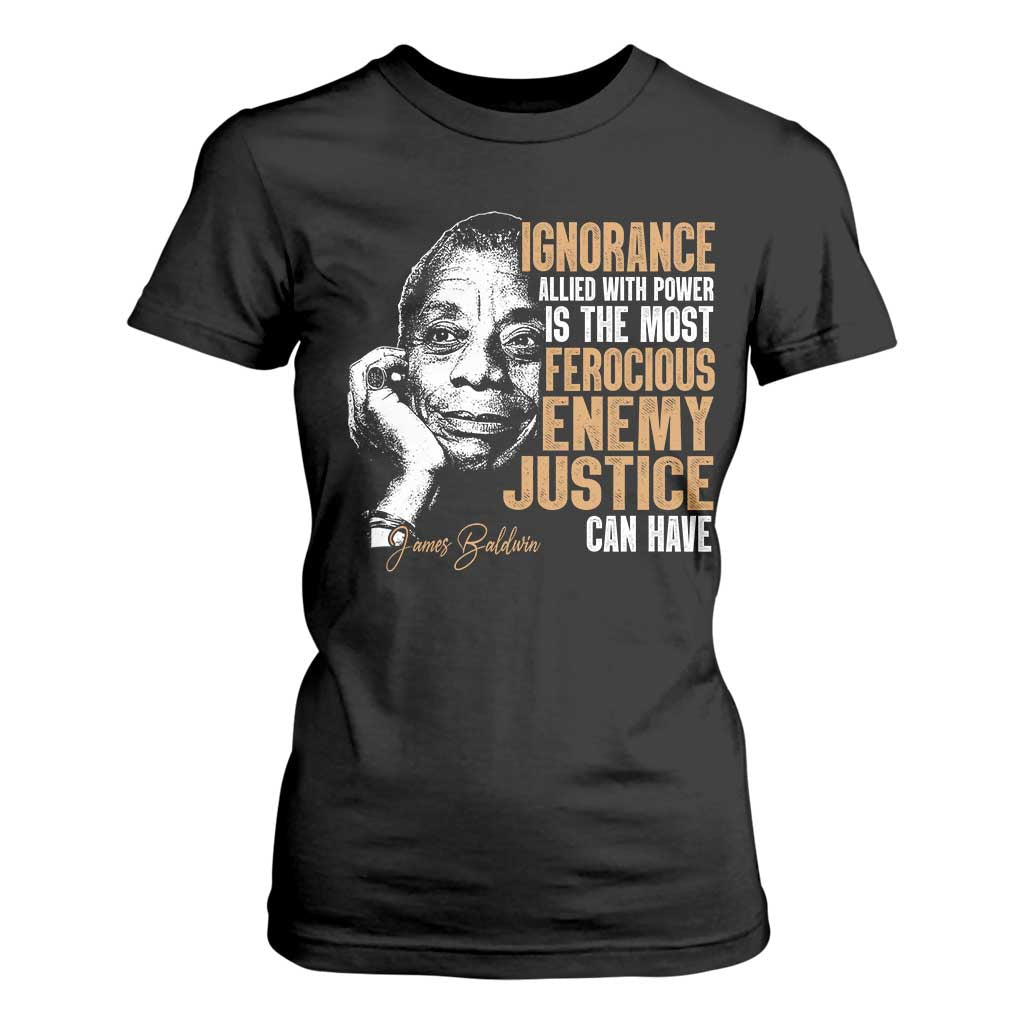 James Baldwin T Shirt For Women Ignorance Allied With Power Is The Most Ferocious Enemy Justice Can Have TS09 Black Print Your Wear