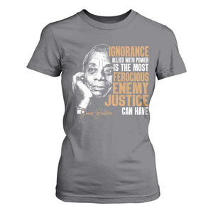 James Baldwin T Shirt For Women Ignorance Allied With Power Is The Most Ferocious Enemy Justice Can Have TS09 Charcoal Print Your Wear