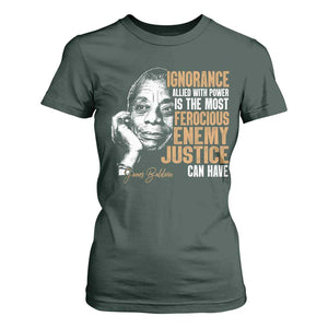 James Baldwin T Shirt For Women Ignorance Allied With Power Is The Most Ferocious Enemy Justice Can Have TS09 Dark Forest Green Print Your Wear