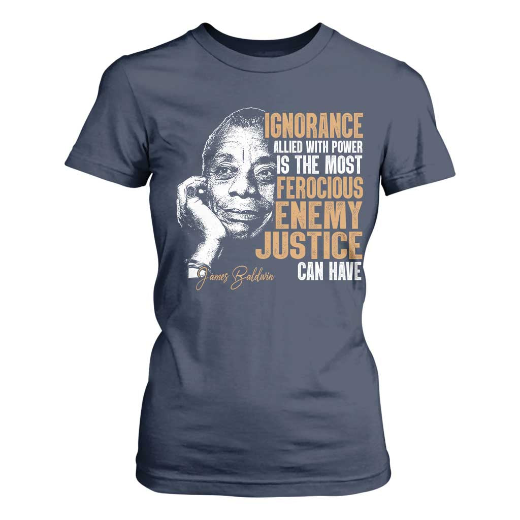 James Baldwin T Shirt For Women Ignorance Allied With Power Is The Most Ferocious Enemy Justice Can Have TS09 Navy Print Your Wear