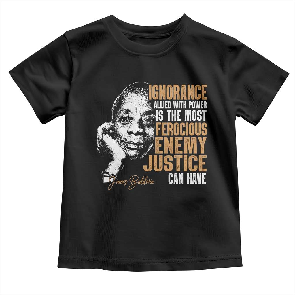 James Baldwin Toddler T Shirt Ignorance Allied With Power Is The Most Ferocious Enemy Justice Can Have TS09 Black Print Your Wear