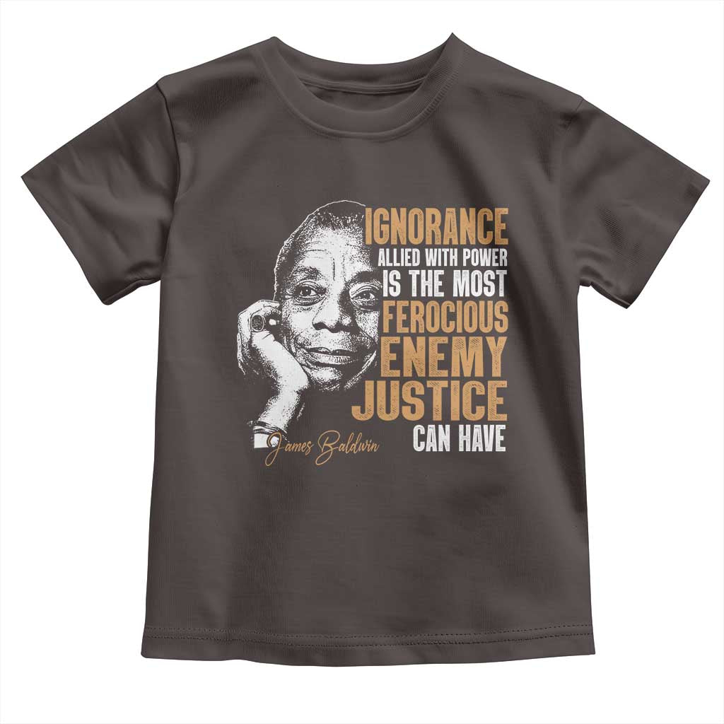 James Baldwin Toddler T Shirt Ignorance Allied With Power Is The Most Ferocious Enemy Justice Can Have TS09 Dark Chocolate Print Your Wear