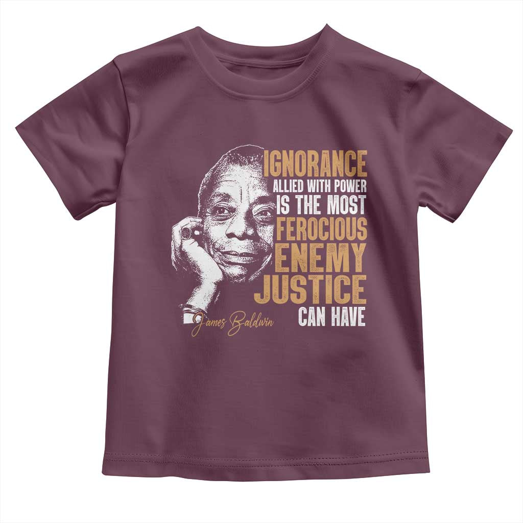 James Baldwin Toddler T Shirt Ignorance Allied With Power Is The Most Ferocious Enemy Justice Can Have TS09 Maroon Print Your Wear