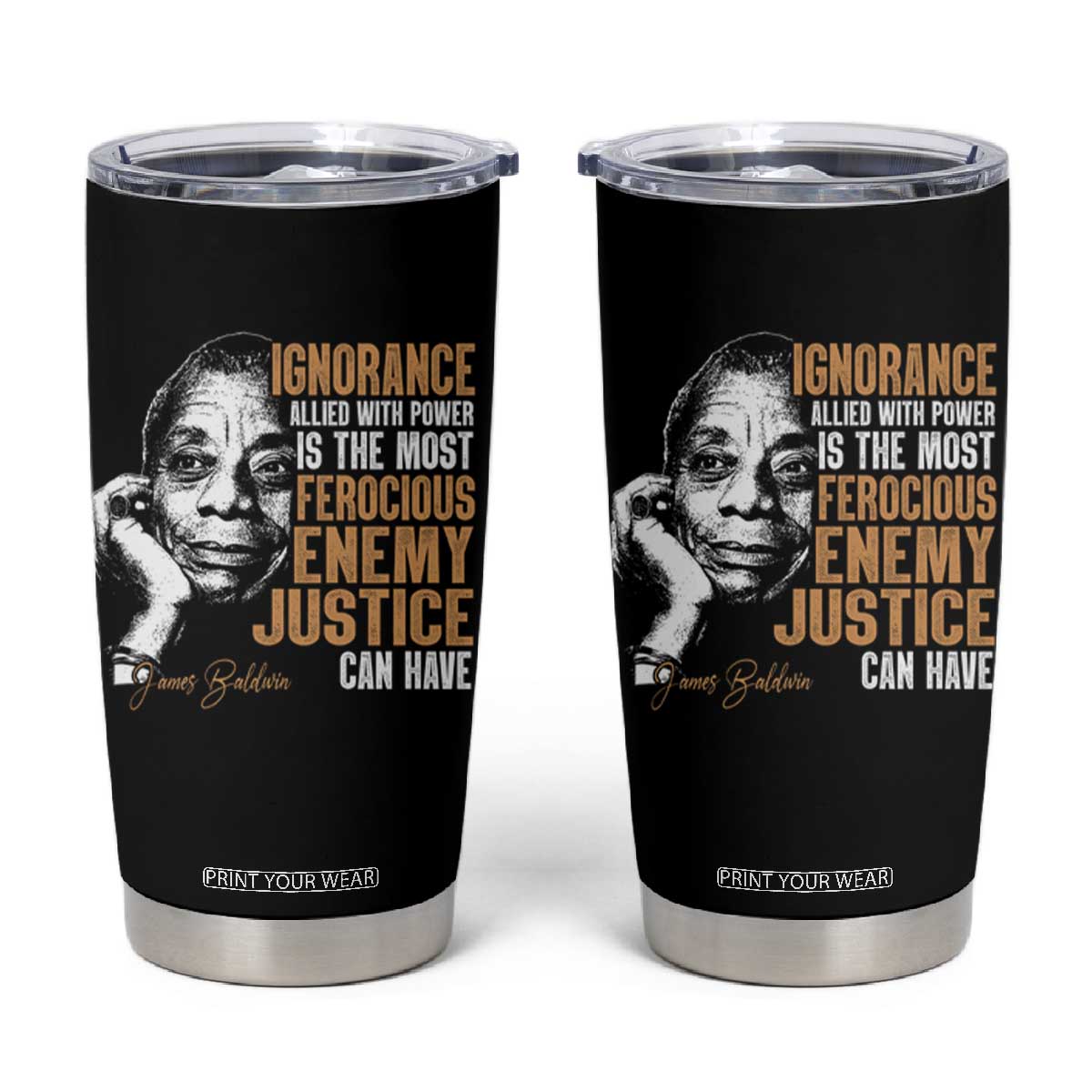 James Baldwin Tumbler Cup Ignorance Allied With Power Is The Most Ferocious Enemy Justice Can Have TS09 Black Print Your Wear