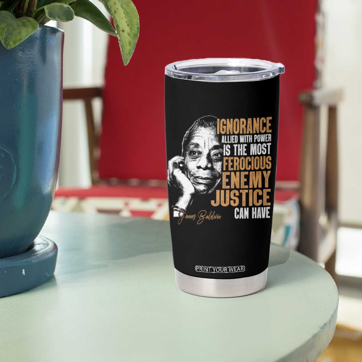 James Baldwin Tumbler Cup Ignorance Allied With Power Is The Most Ferocious Enemy Justice Can Have TS09 Print Your Wear