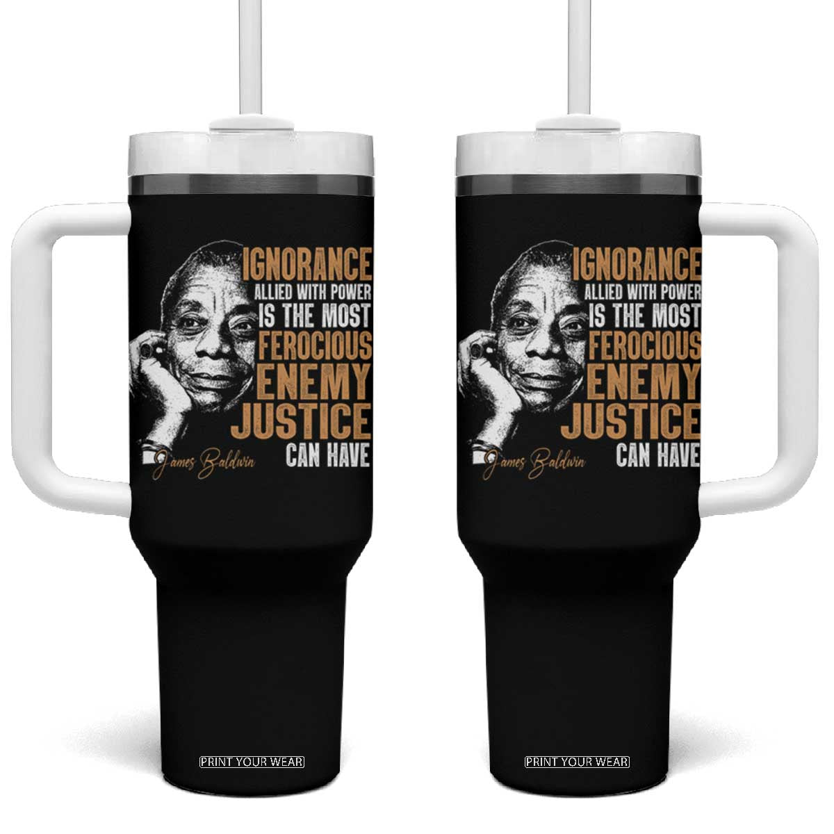 James Baldwin Tumbler With Handle Ignorance Allied With Power Is The Most Ferocious Enemy Justice Can Have TS09 One Size: 40 oz Black Print Your Wear