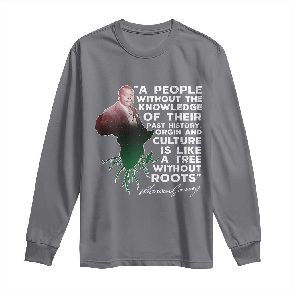 Marcus Garvey Long Sleeve Shirt A People Without The Knowledge Of Their Past History Is Like A Tree Without Roots TS09 Charcoal Print Your Wear