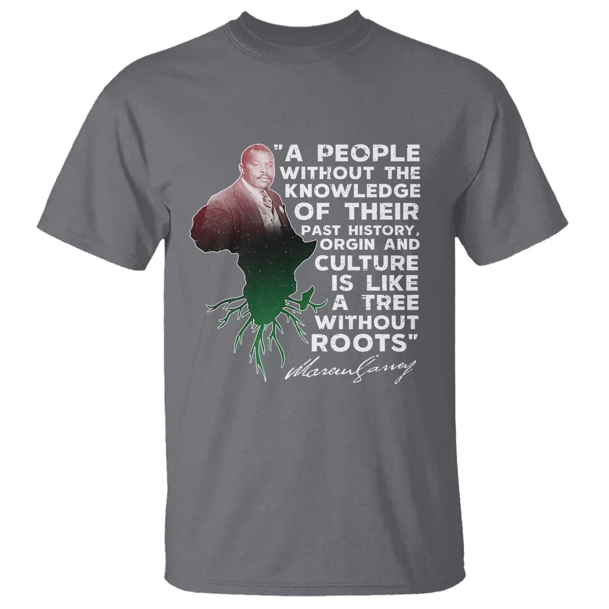 Marcus Garvey T Shirt A People Without The Knowledge Of Their Past History Is Like A Tree Without Roots TS09 Charcoal Print Your Wear