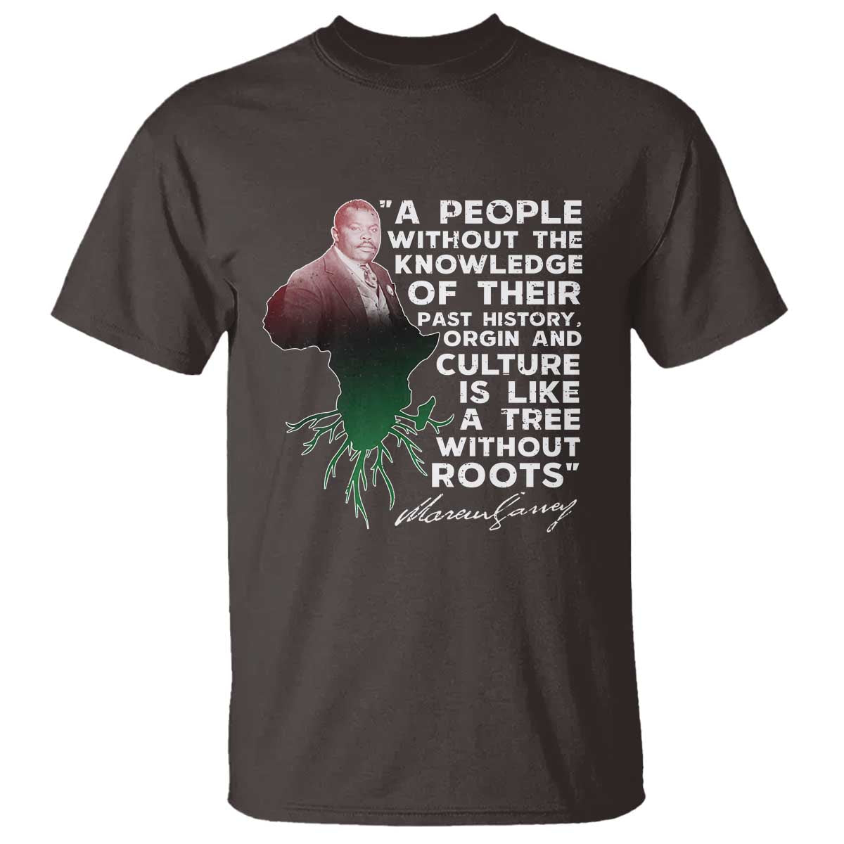 Marcus Garvey T Shirt A People Without The Knowledge Of Their Past History Is Like A Tree Without Roots TS09 Dark Chocolate Print Your Wear