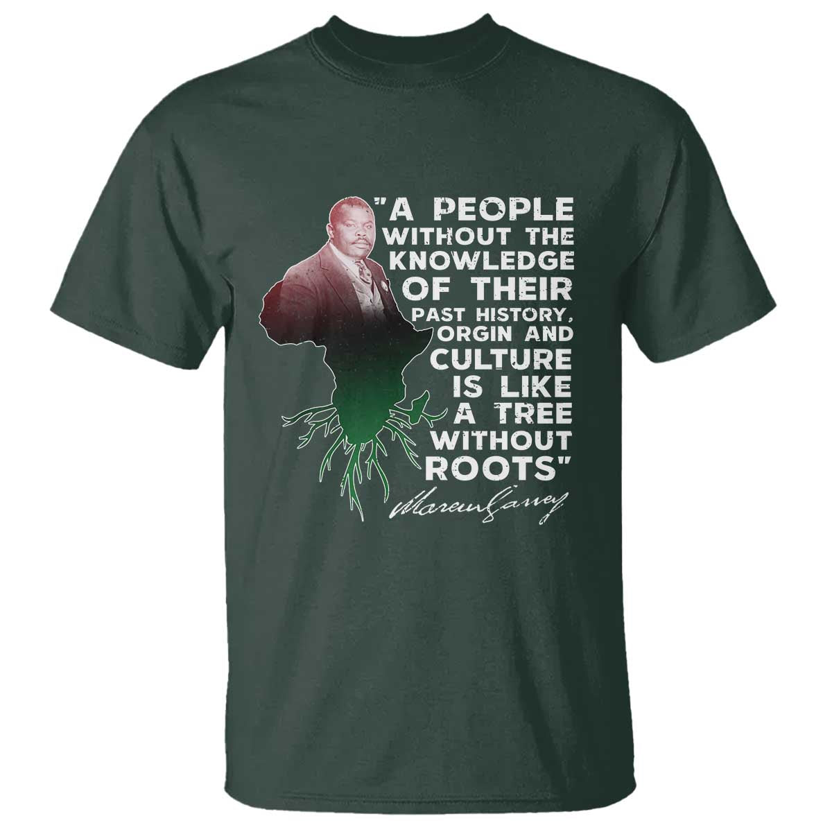 Marcus Garvey T Shirt A People Without The Knowledge Of Their Past History Is Like A Tree Without Roots TS09 Dark Forest Green Print Your Wear