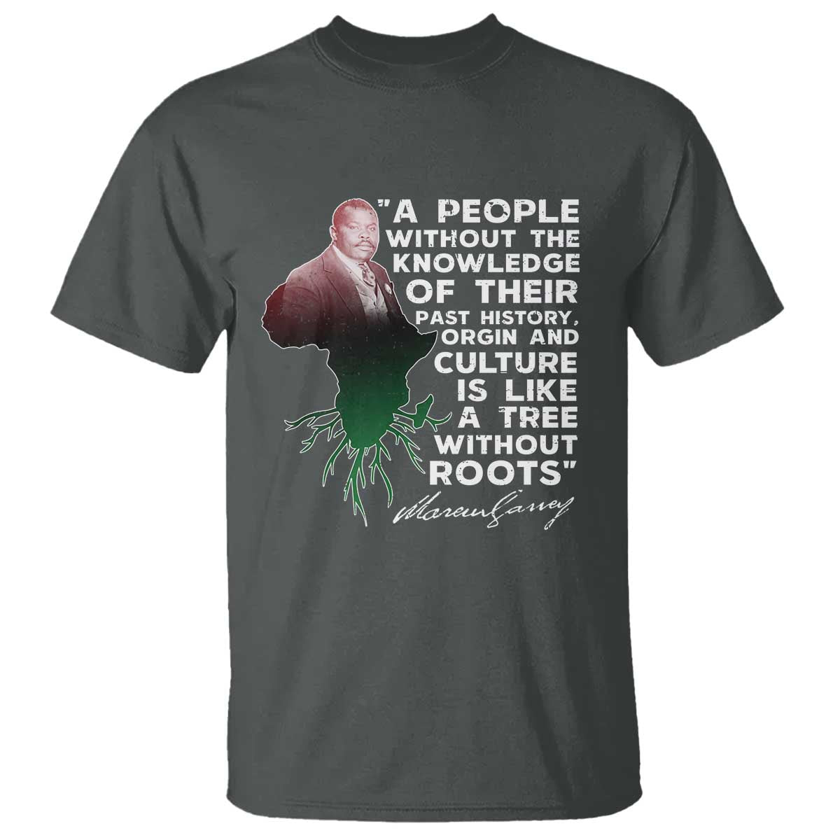 Marcus Garvey T Shirt A People Without The Knowledge Of Their Past History Is Like A Tree Without Roots TS09 Dark Heather Print Your Wear