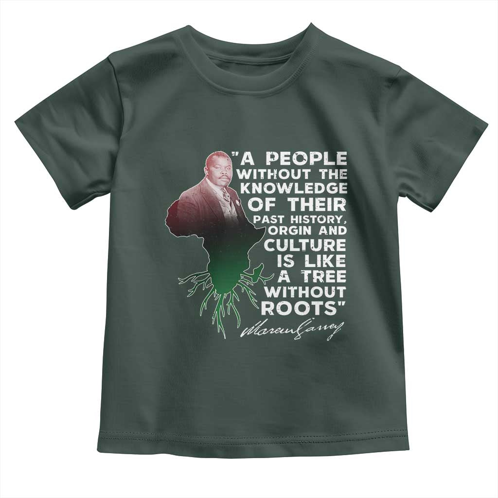 Marcus Garvey Toddler T Shirt A People Without The Knowledge Of Their Past History Is Like A Tree Without Roots TS09 Dark Forest Green Print Your Wear