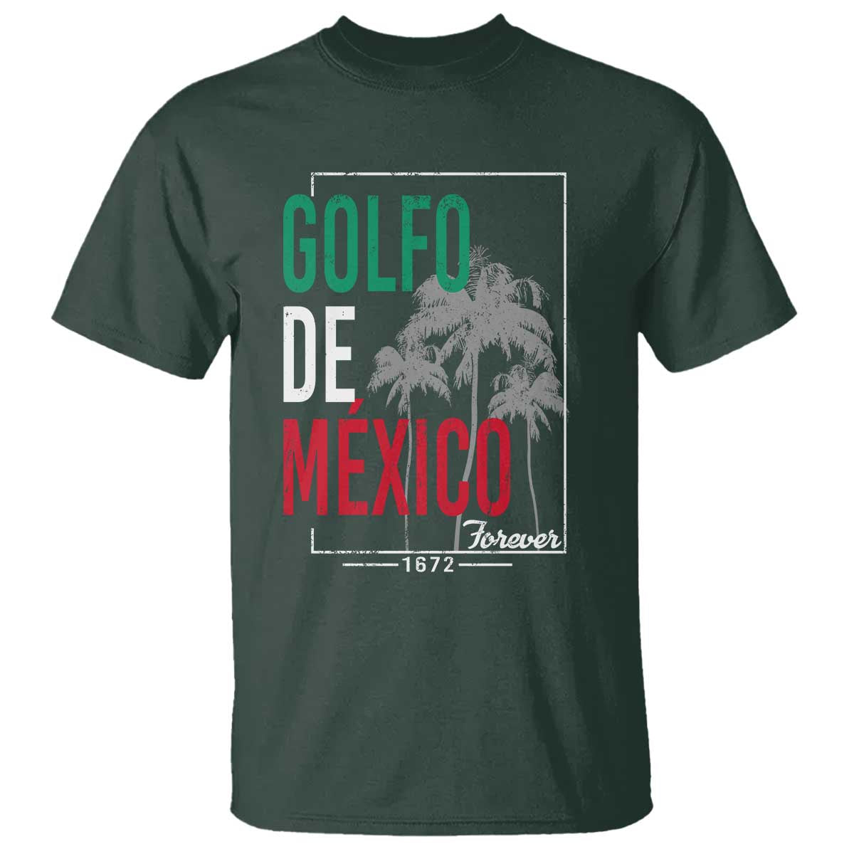 Golfo De Mexico Forever T Shirt Mexican Gulf Culture Heritage 1672 TS09 Dark Forest Green Print Your Wear