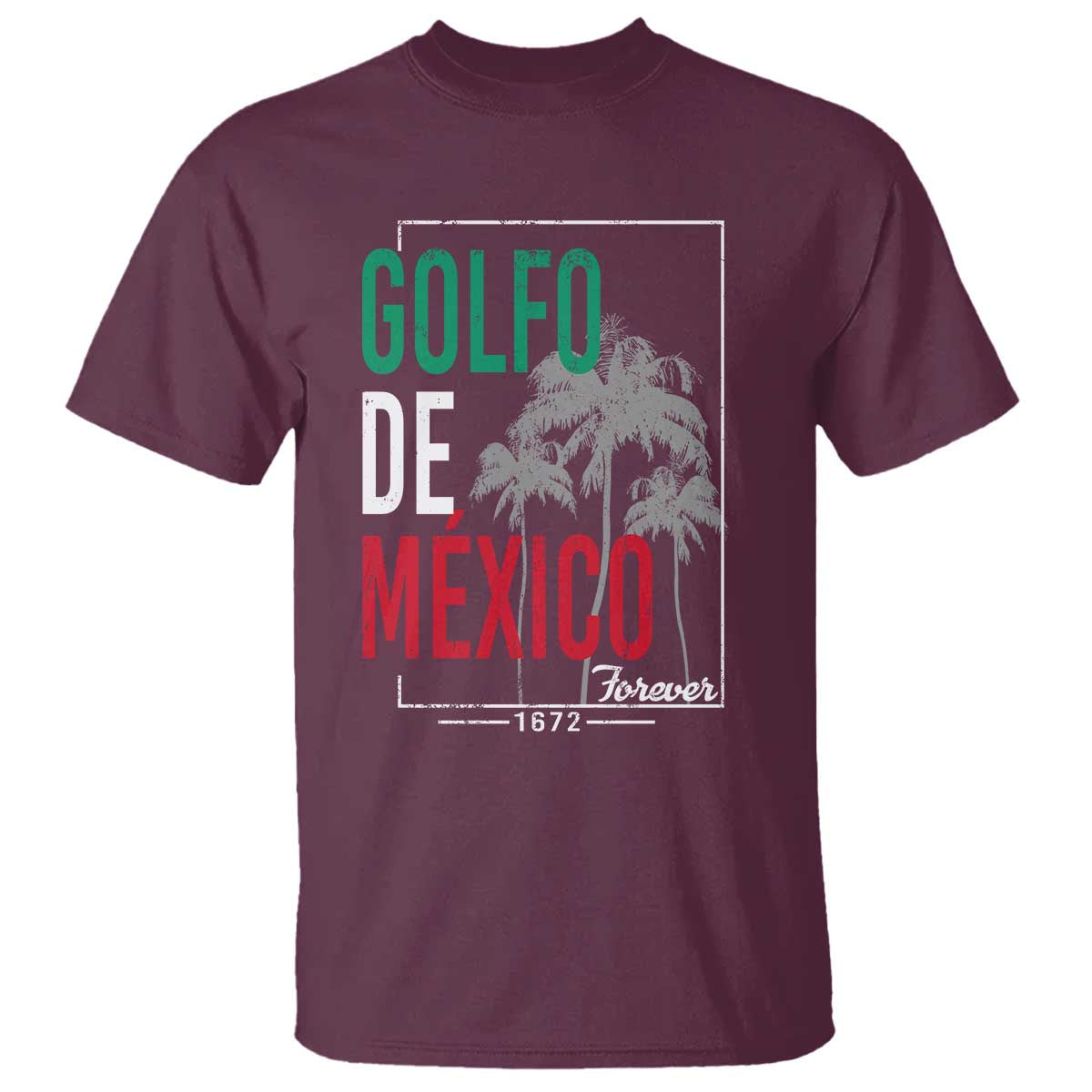 Golfo De Mexico Forever T Shirt Mexican Gulf Culture Heritage 1672 TS09 Maroon Print Your Wear