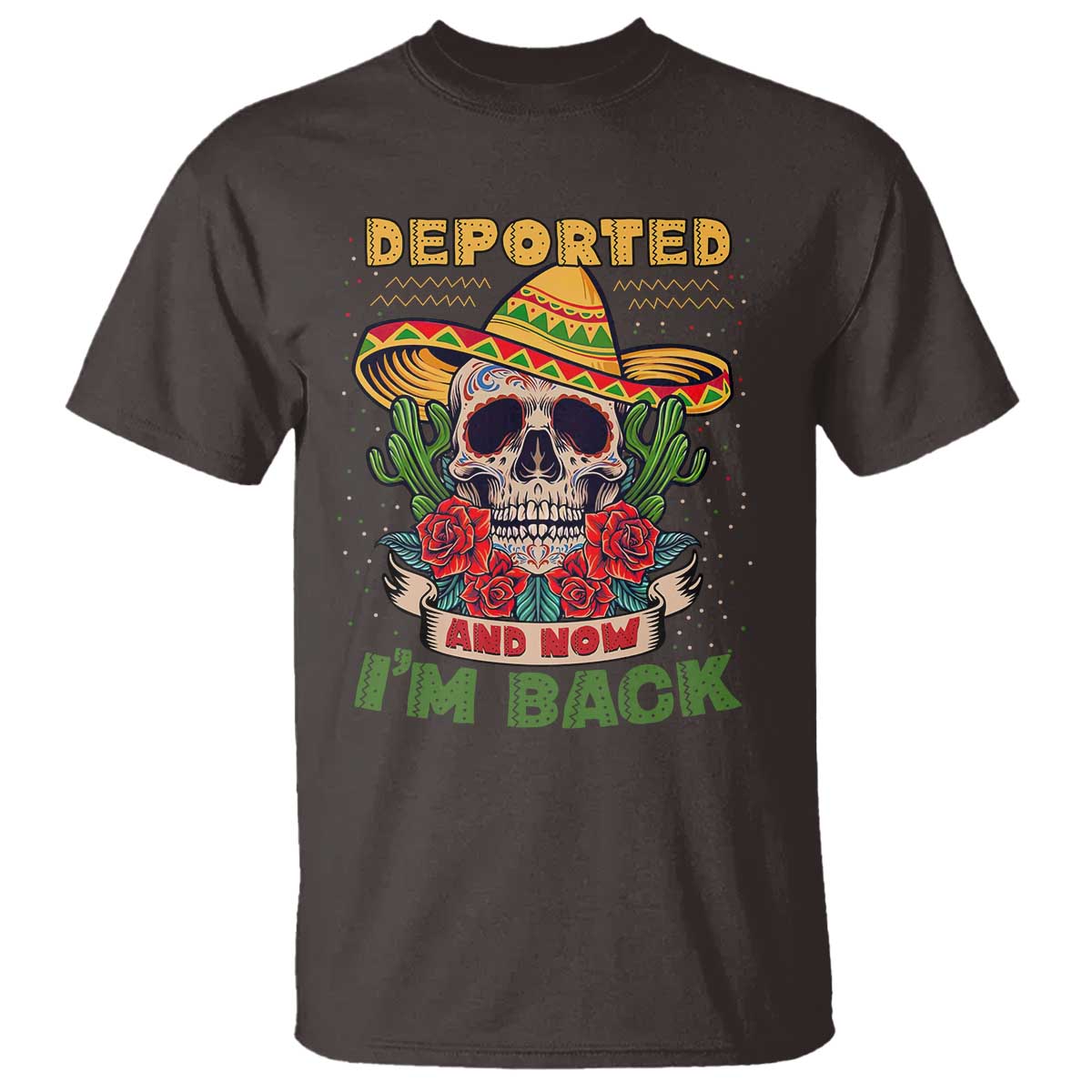 Deported And Now I'm Back T Shirt Funny Mexican Sugar Skull TS09 Dark Chocolate Print Your Wear