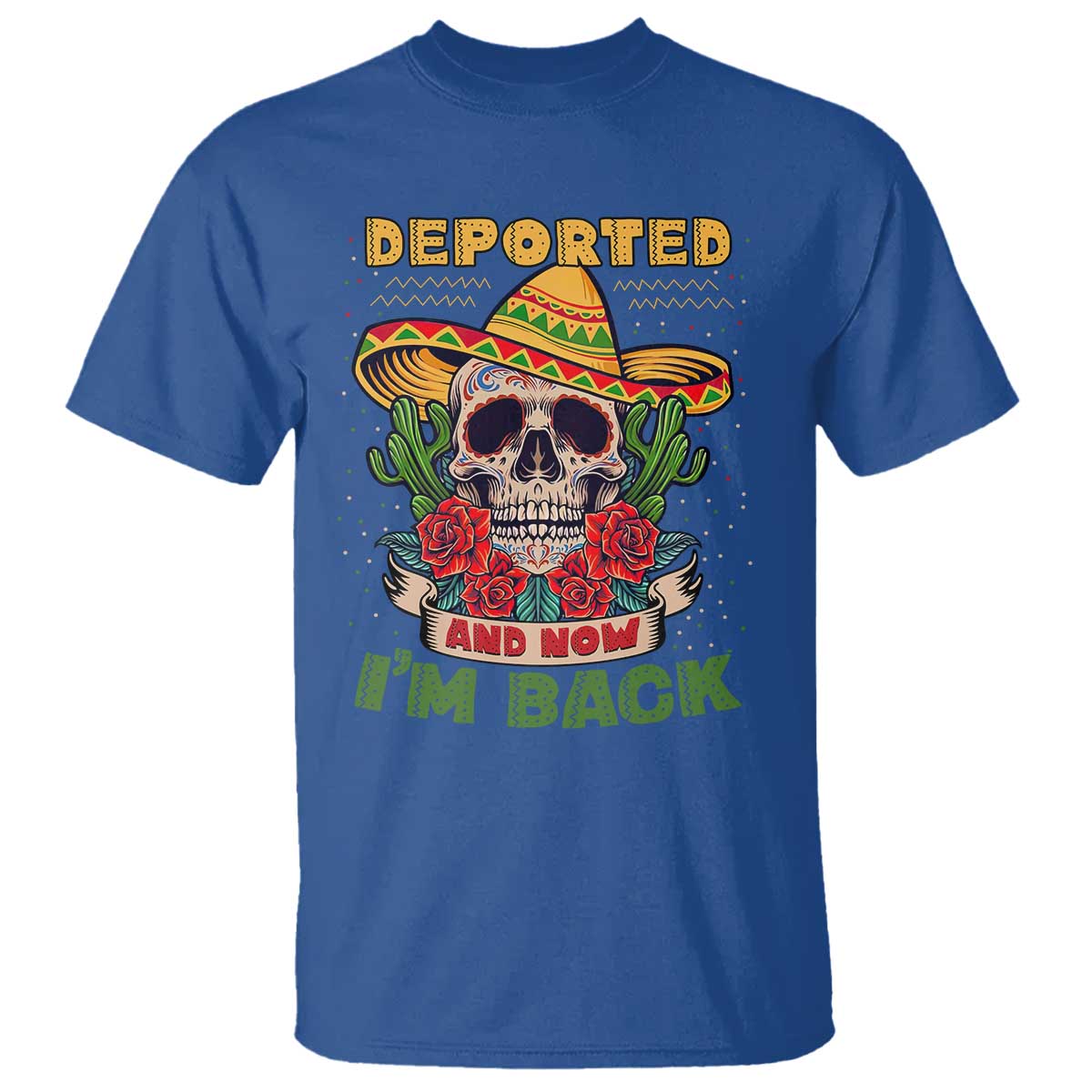 Deported And Now I'm Back T Shirt Funny Mexican Sugar Skull TS09 Royal Blue Print Your Wear
