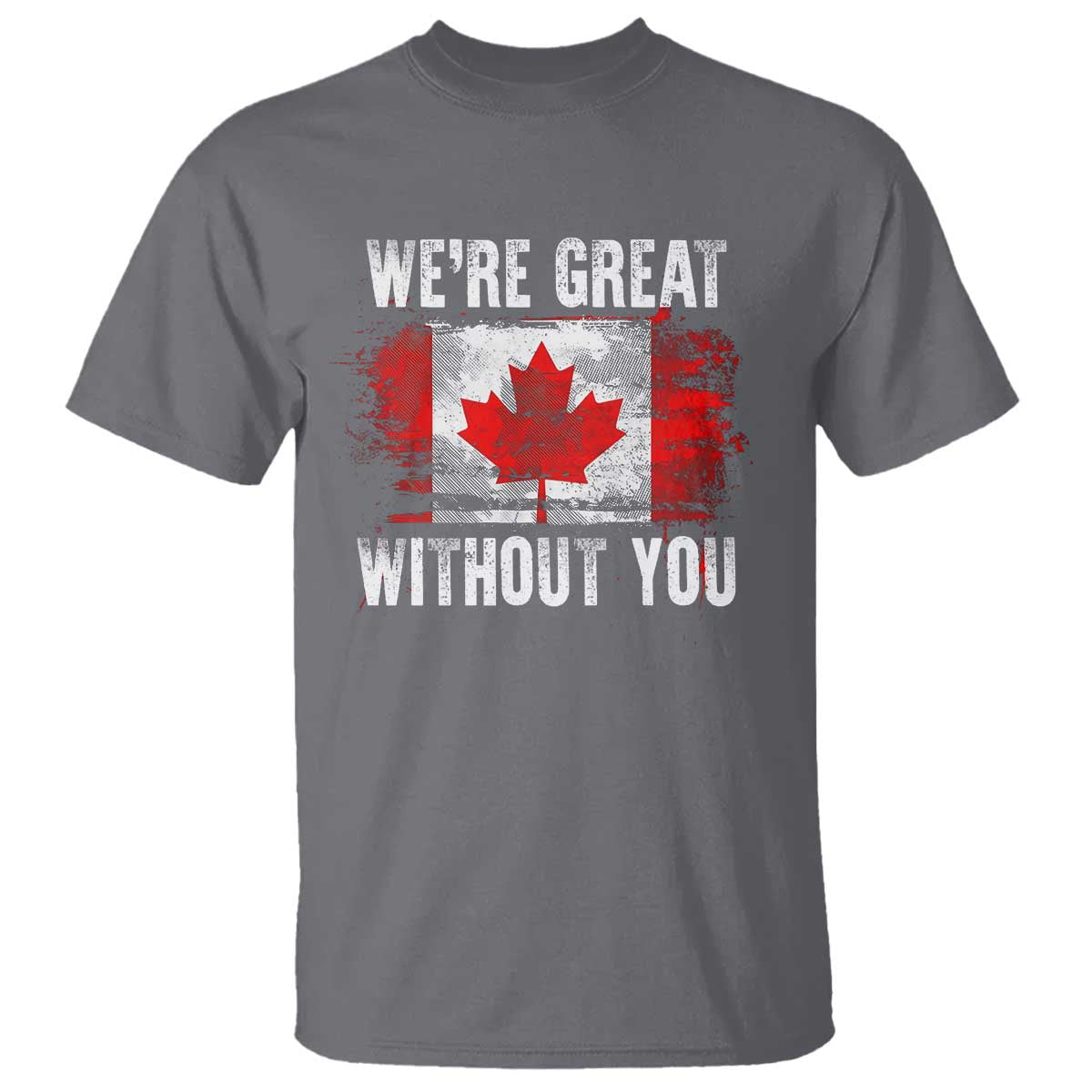 Canadian Pride T Shirt Were Great Without You Canada Flag TS09 Charcoal Print Your Wear