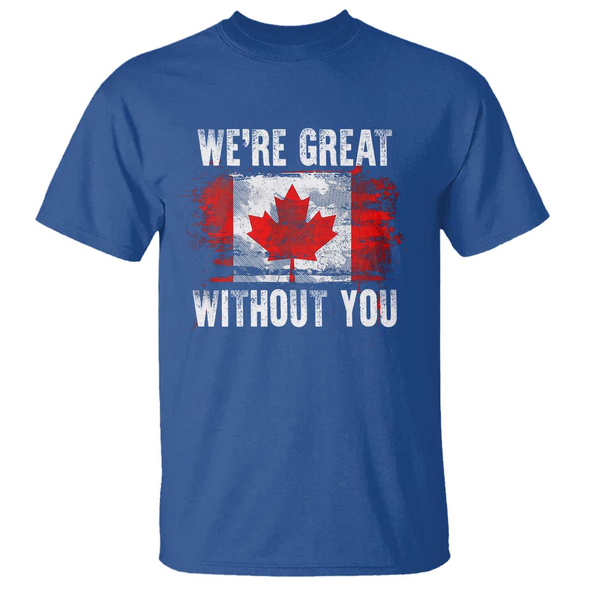 Canadian Pride T Shirt Were Great Without You Canada Flag TS09 Royal Blue Print Your Wear