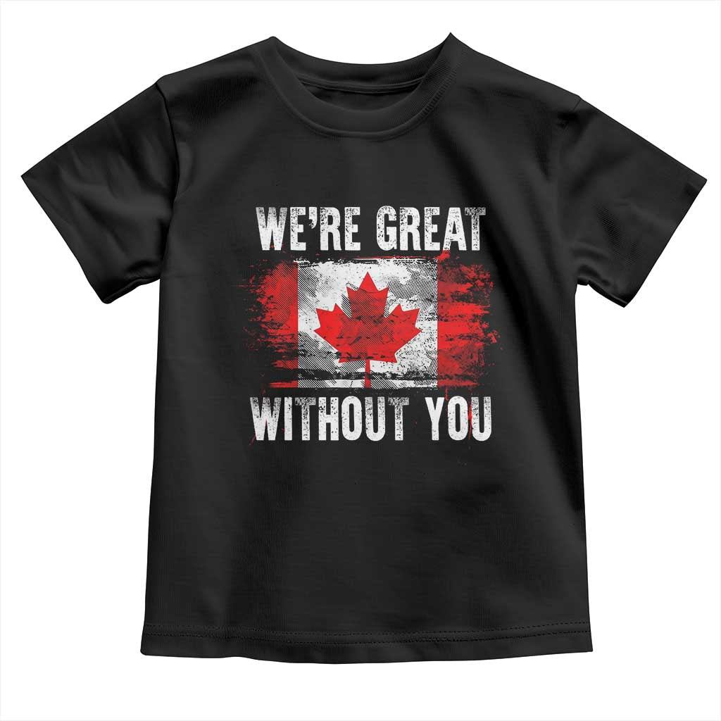 Canadian Pride Toddler T Shirt Were Great Without You Canada Flag TS09 Black Print Your Wear