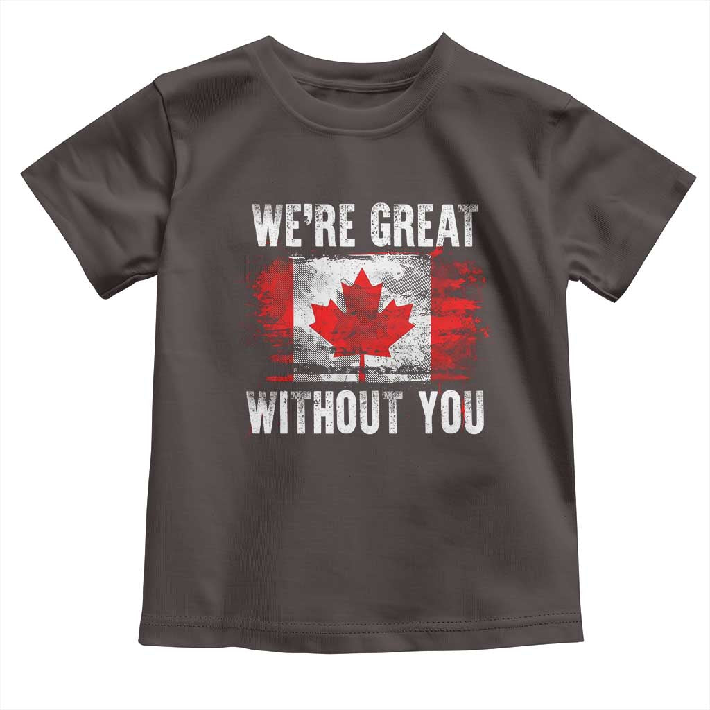 Canadian Pride Toddler T Shirt Were Great Without You Canada Flag TS09 Dark Chocolate Print Your Wear