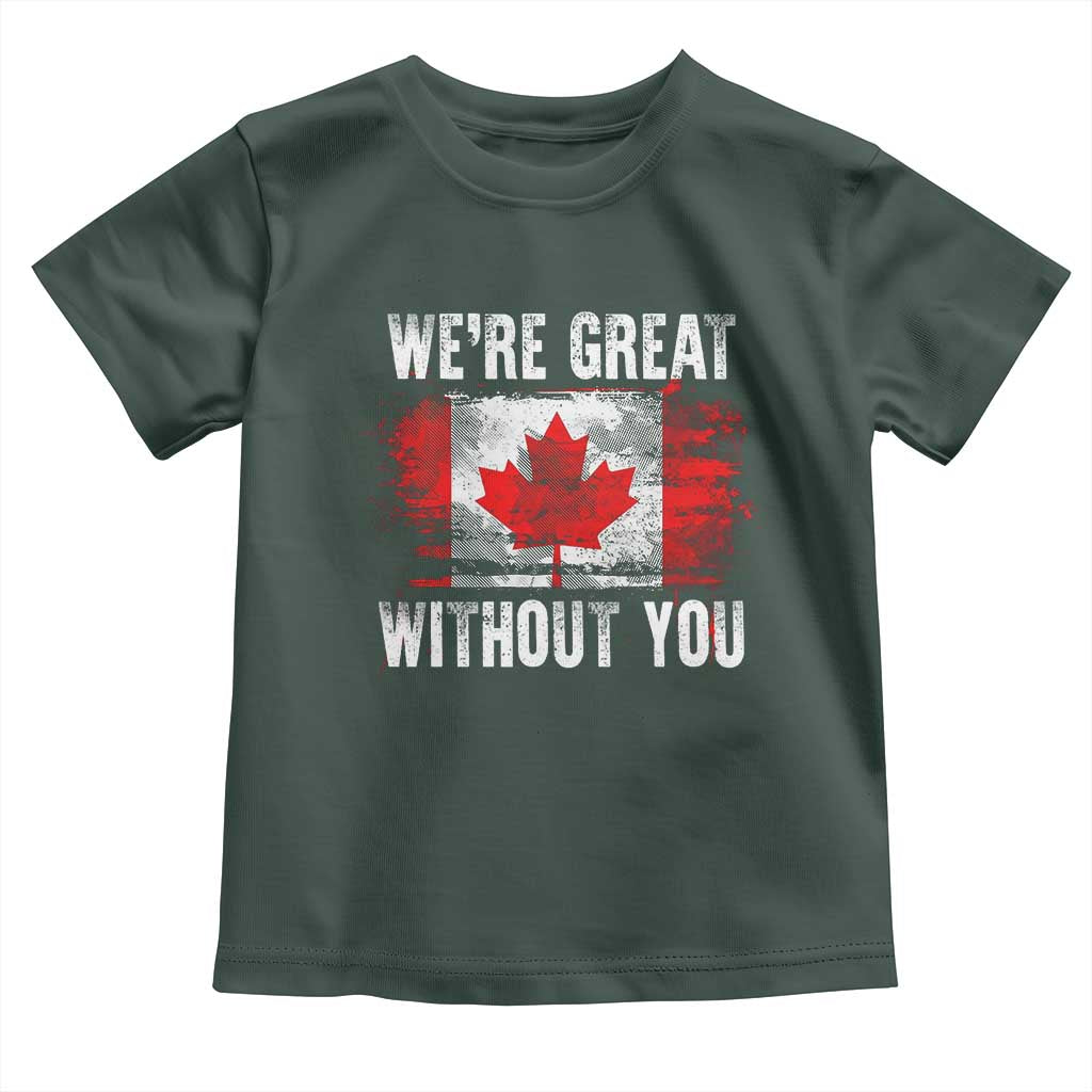 Canadian Pride Toddler T Shirt Were Great Without You Canada Flag TS09 Dark Forest Green Print Your Wear