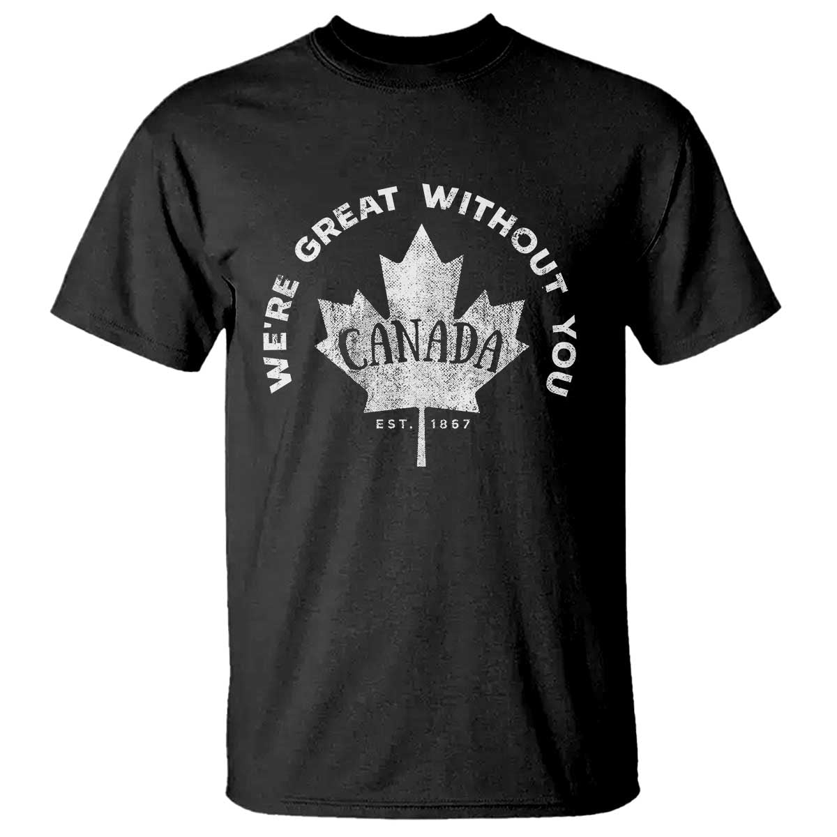 Canadian Were Great Without You T Shirt TS09 Black Print Your Wear
