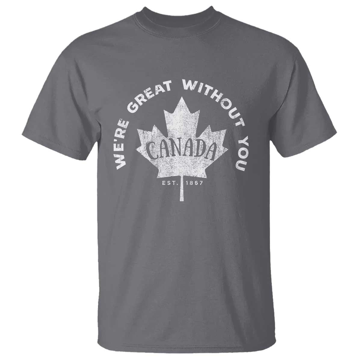 Canadian Were Great Without You T Shirt TS09 Charcoal Print Your Wear