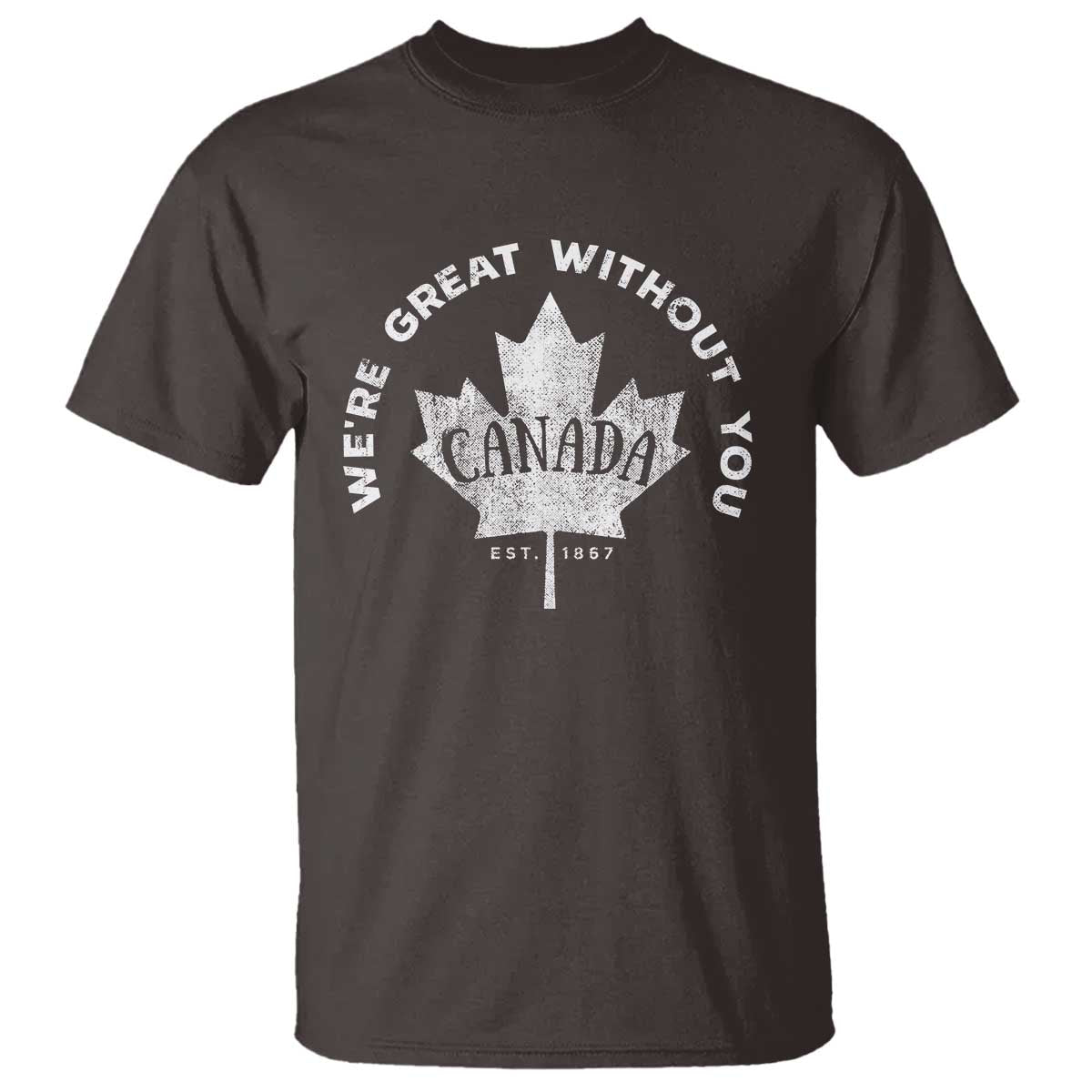 Canadian Were Great Without You T Shirt TS09 Dark Chocolate Print Your Wear