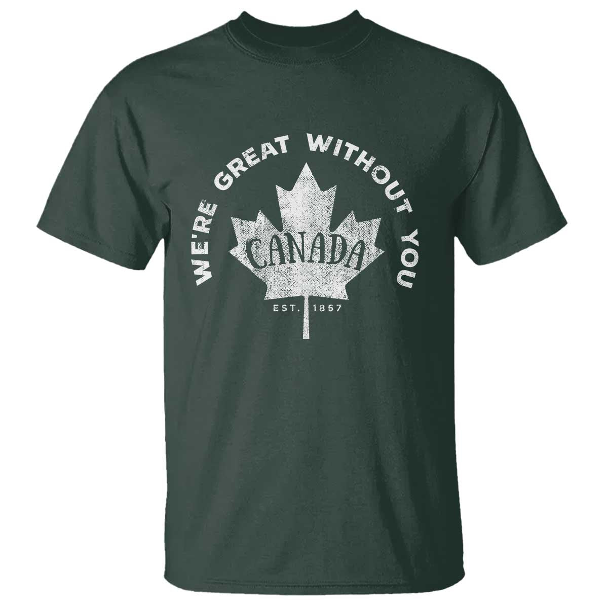 Canadian Were Great Without You T Shirt TS09 Dark Forest Green Print Your Wear