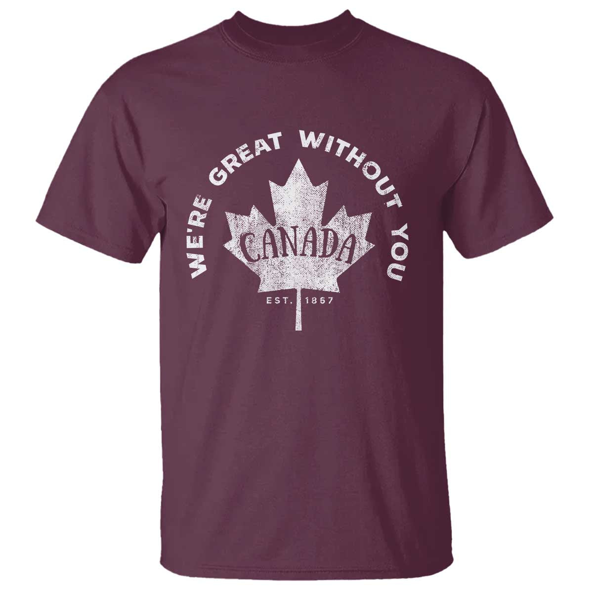 Canadian Were Great Without You T Shirt TS09 Maroon Print Your Wear