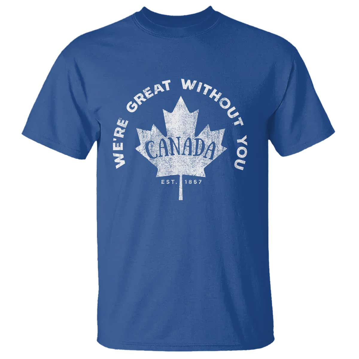 Canadian Were Great Without You T Shirt TS09 Royal Blue Print Your Wear