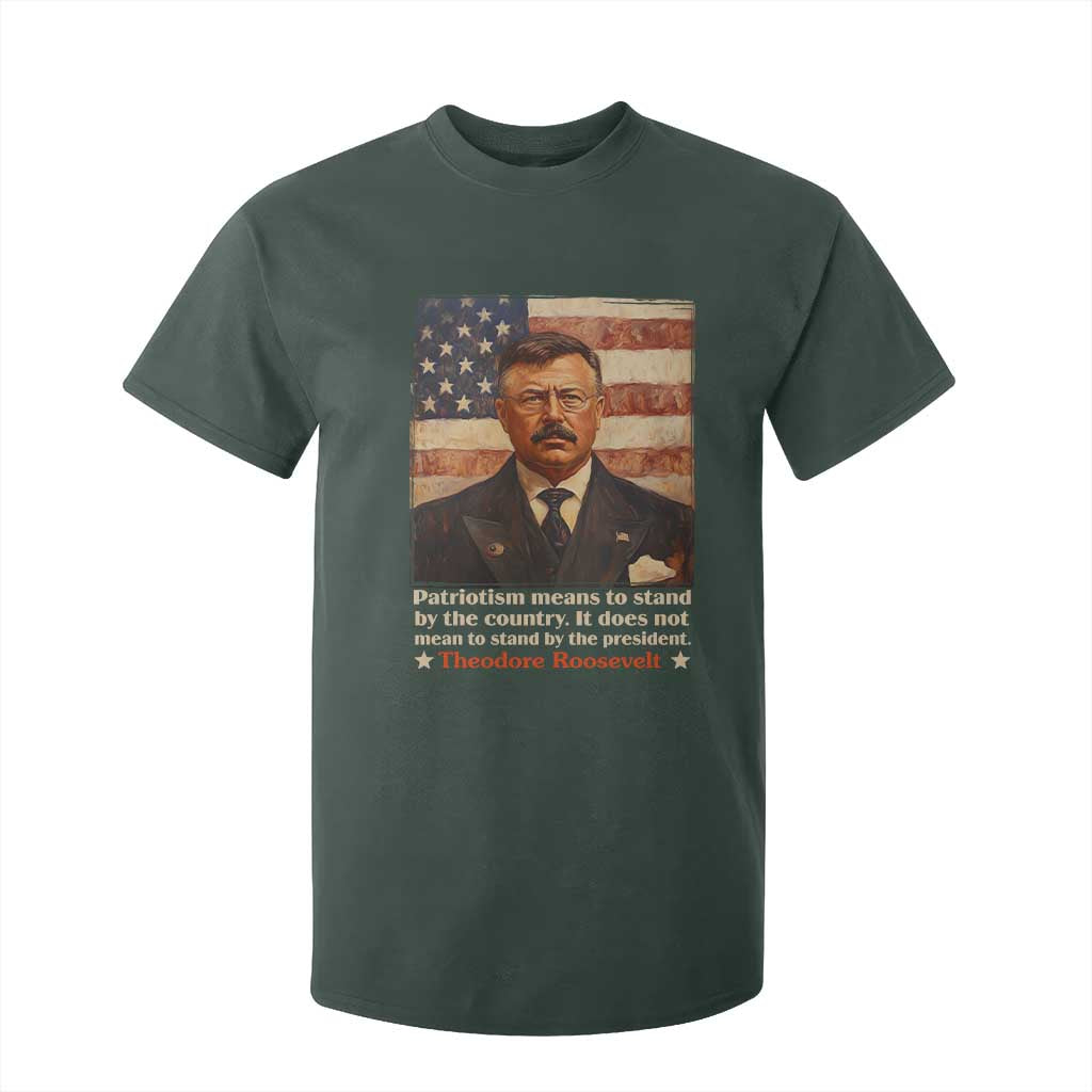 Theodore Roosevelt T Shirt For Kid Patriotism Means To Stand By The Country It Does Not Mean To Stand By The President TS09 Dark Forest Green Print Your Wear