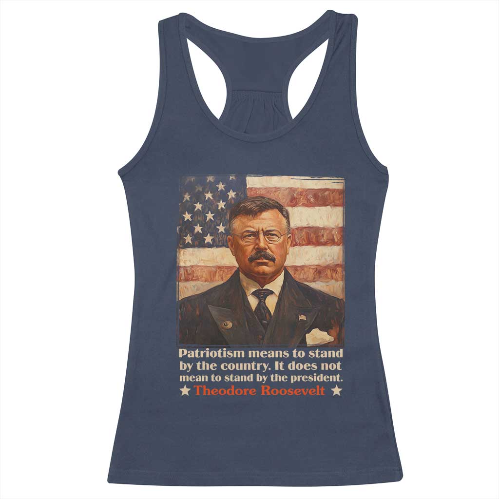 Theodore Roosevelt Racerback Tank Top Patriotism Means To Stand By The Country It Does Not Mean To Stand By The President TS09 Navy Print Your Wear