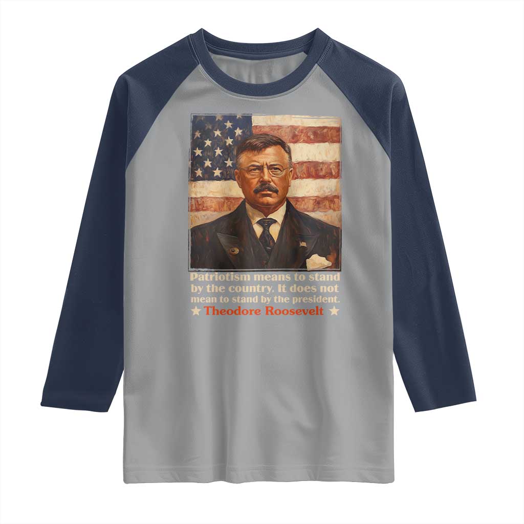 Theodore Roosevelt Raglan Shirt Patriotism Means To Stand By The Country It Does Not Mean To Stand By The President TS09 Sport Gray Navy Print Your Wear