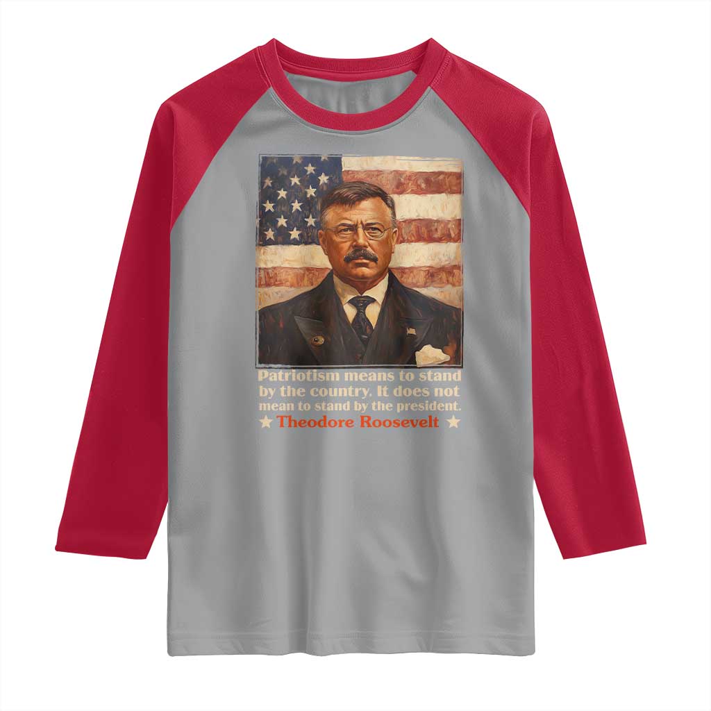 Theodore Roosevelt Raglan Shirt Patriotism Means To Stand By The Country It Does Not Mean To Stand By The President TS09 Sport Gray Red Print Your Wear