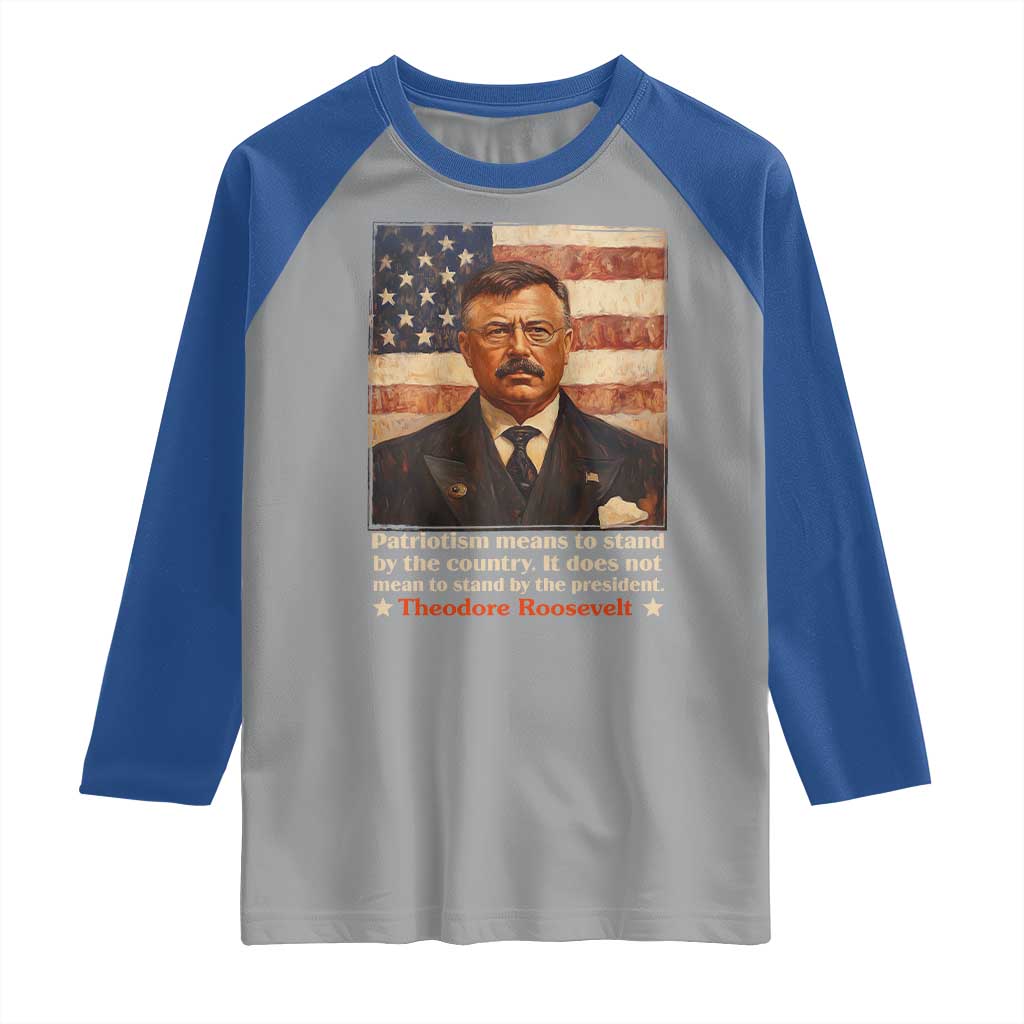 Theodore Roosevelt Raglan Shirt Patriotism Means To Stand By The Country It Does Not Mean To Stand By The President TS09 Sport Gray Royal Print Your Wear