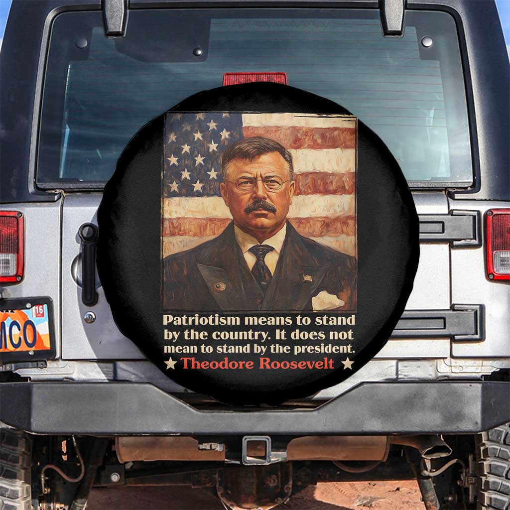 Theodore Roosevelt Spare Tire Cover Patriotism Means To Stand By The Country It Does Not Mean To Stand By The President TS09 No hole Black Print Your Wear