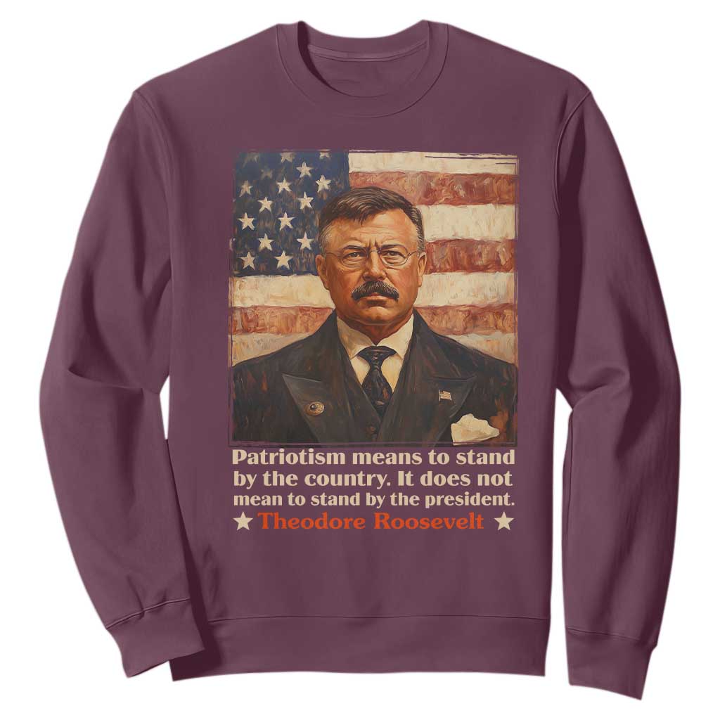 Theodore Roosevelt Sweatshirt Patriotism Means To Stand By The Country It Does Not Mean To Stand By The President TS09 Maroon Print Your Wear