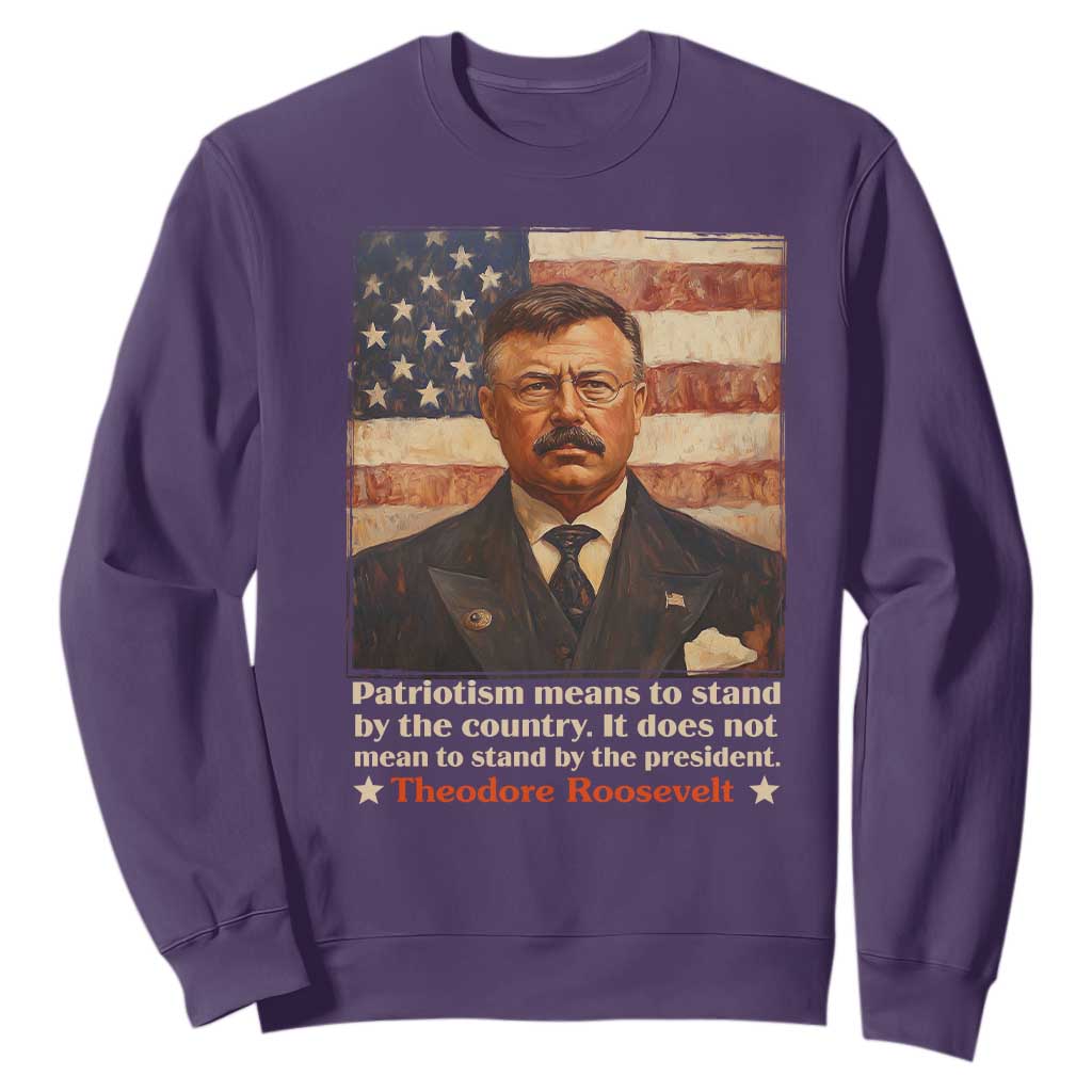 Theodore Roosevelt Sweatshirt Patriotism Means To Stand By The Country It Does Not Mean To Stand By The President TS09 Purple Print Your Wear