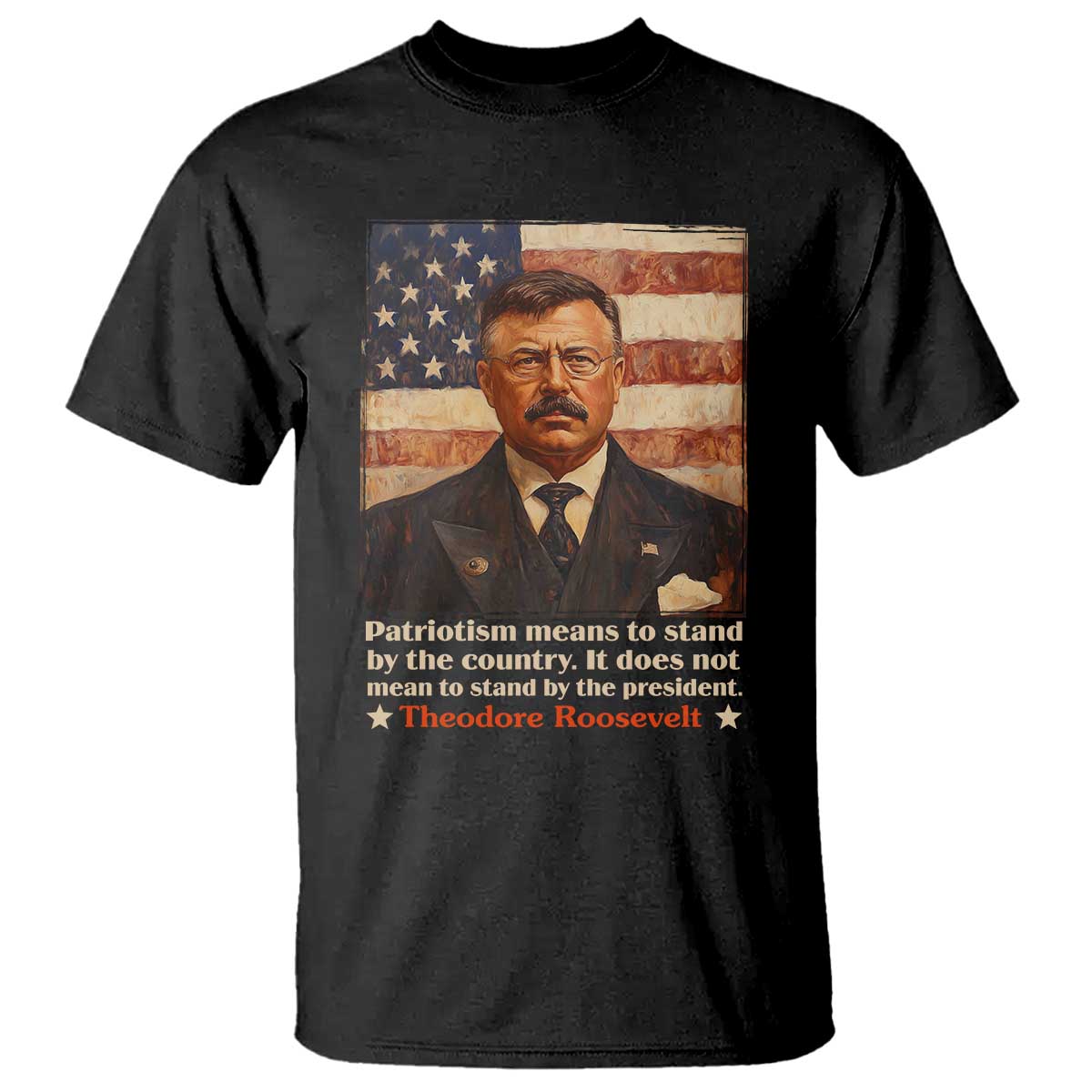 Theodore Roosevelt T Shirt Patriotism Means To Stand By The Country It Does Not Mean To Stand By The President TS09 Black Print Your Wear