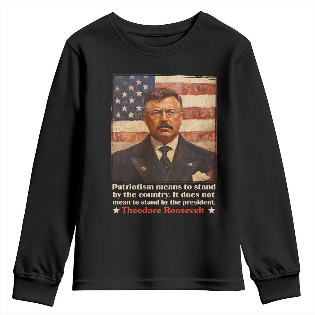 Theodore Roosevelt Youth Sweatshirt Patriotism Means To Stand By The Country It Does Not Mean To Stand By The President TS09 Black Print Your Wear