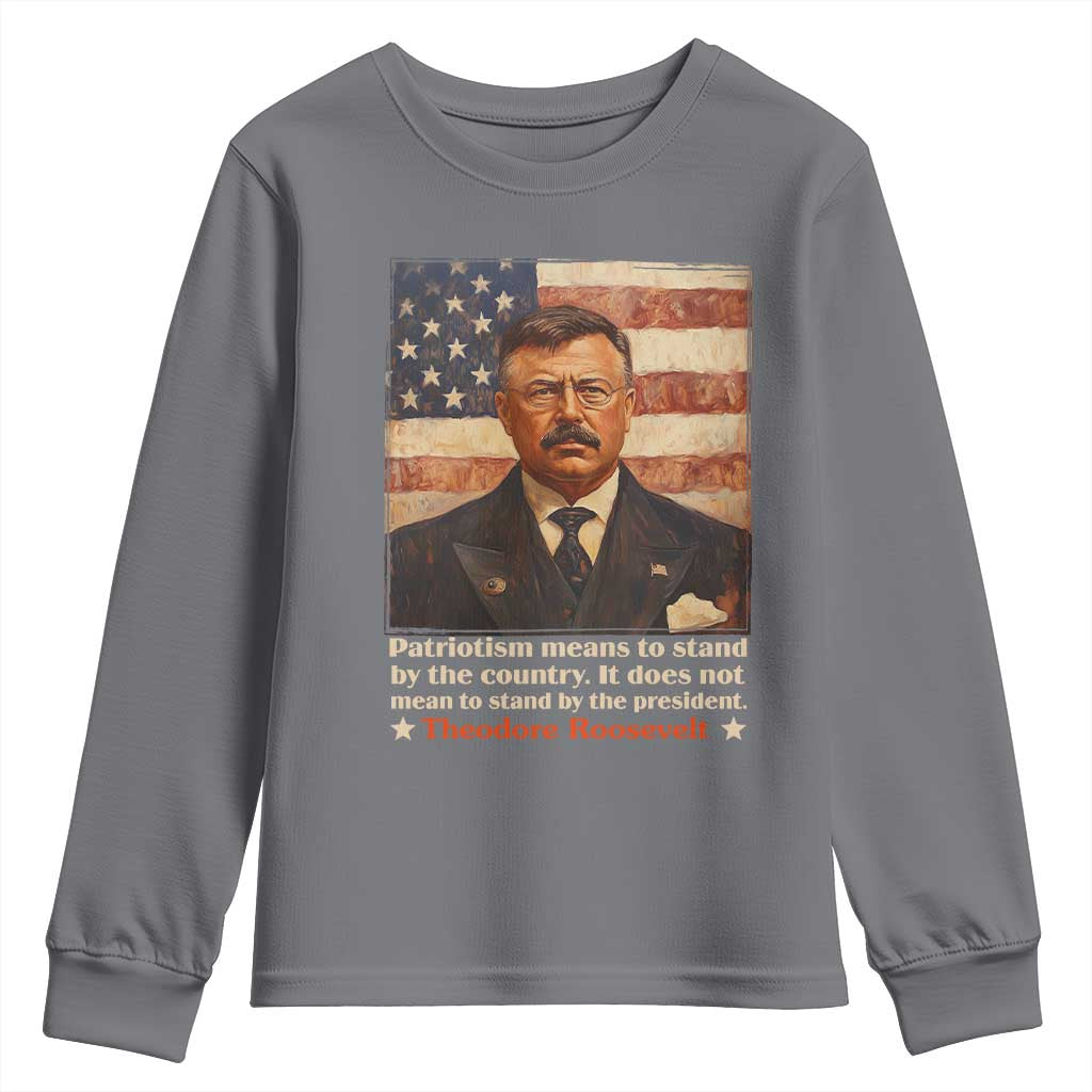 Theodore Roosevelt Youth Sweatshirt Patriotism Means To Stand By The Country It Does Not Mean To Stand By The President TS09 Charcoal Print Your Wear