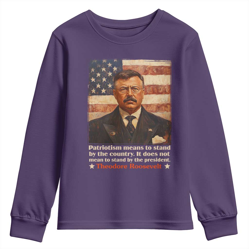 Theodore Roosevelt Youth Sweatshirt Patriotism Means To Stand By The Country It Does Not Mean To Stand By The President TS09 Purple Print Your Wear