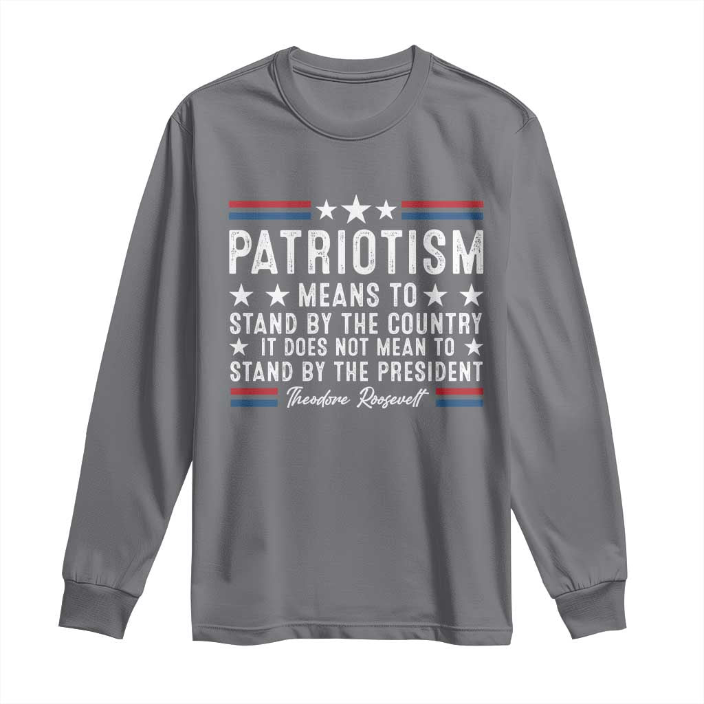 Patriotism Does Not Mean To Stand By The President Long Sleeve Shirt Theodore Roosevelt Teddy TS09 Charcoal Print Your Wear