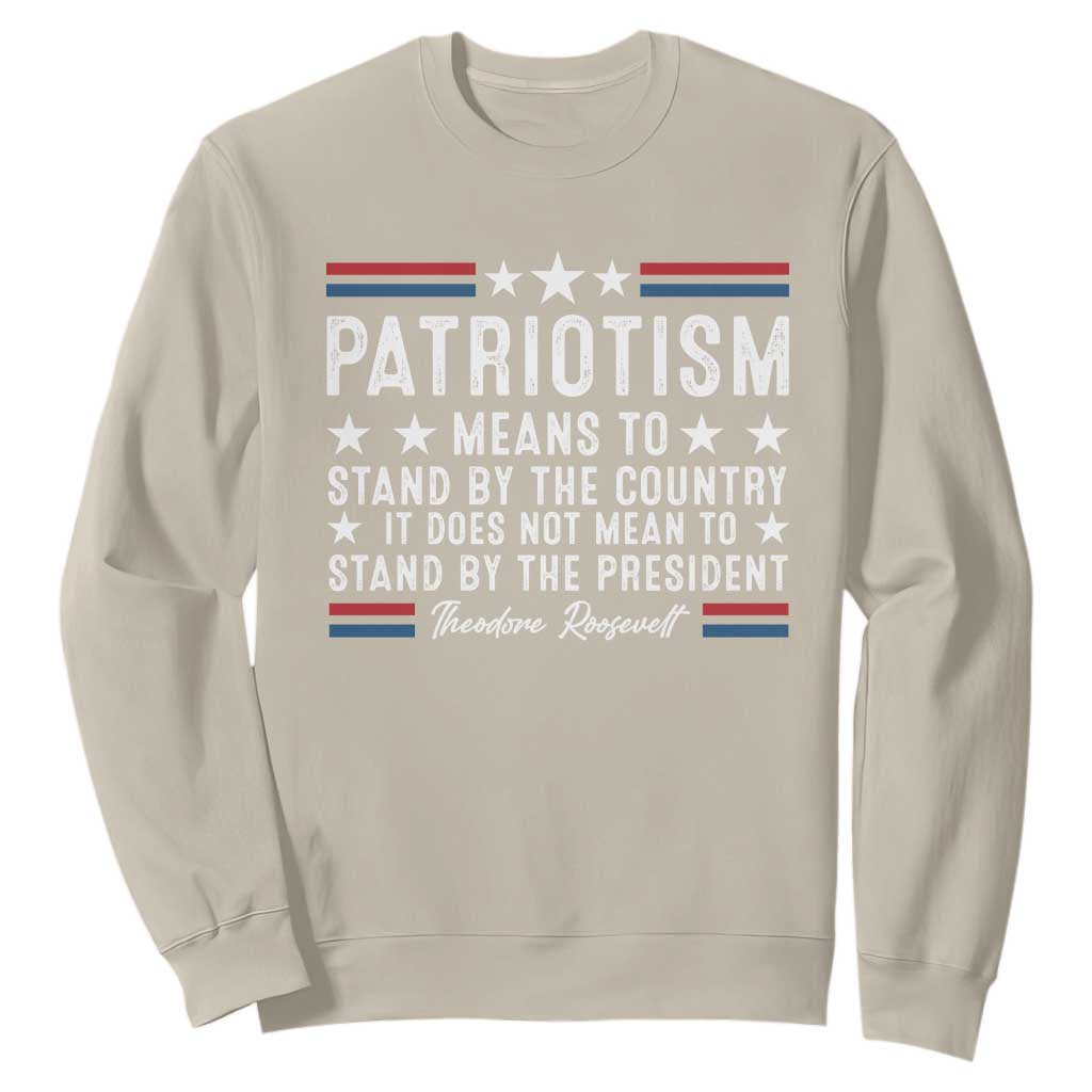 Patriotism Does Not Mean To Stand By The President Sweatshirt Theodore Roosevelt Teddy TS09 Sand Print Your Wear
