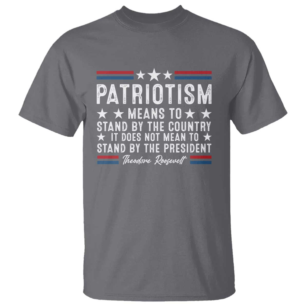 Patriotism Does Not Mean To Stand By The President T Shirt Theodore Roosevelt Teddy TS09 Charcoal Print Your Wear