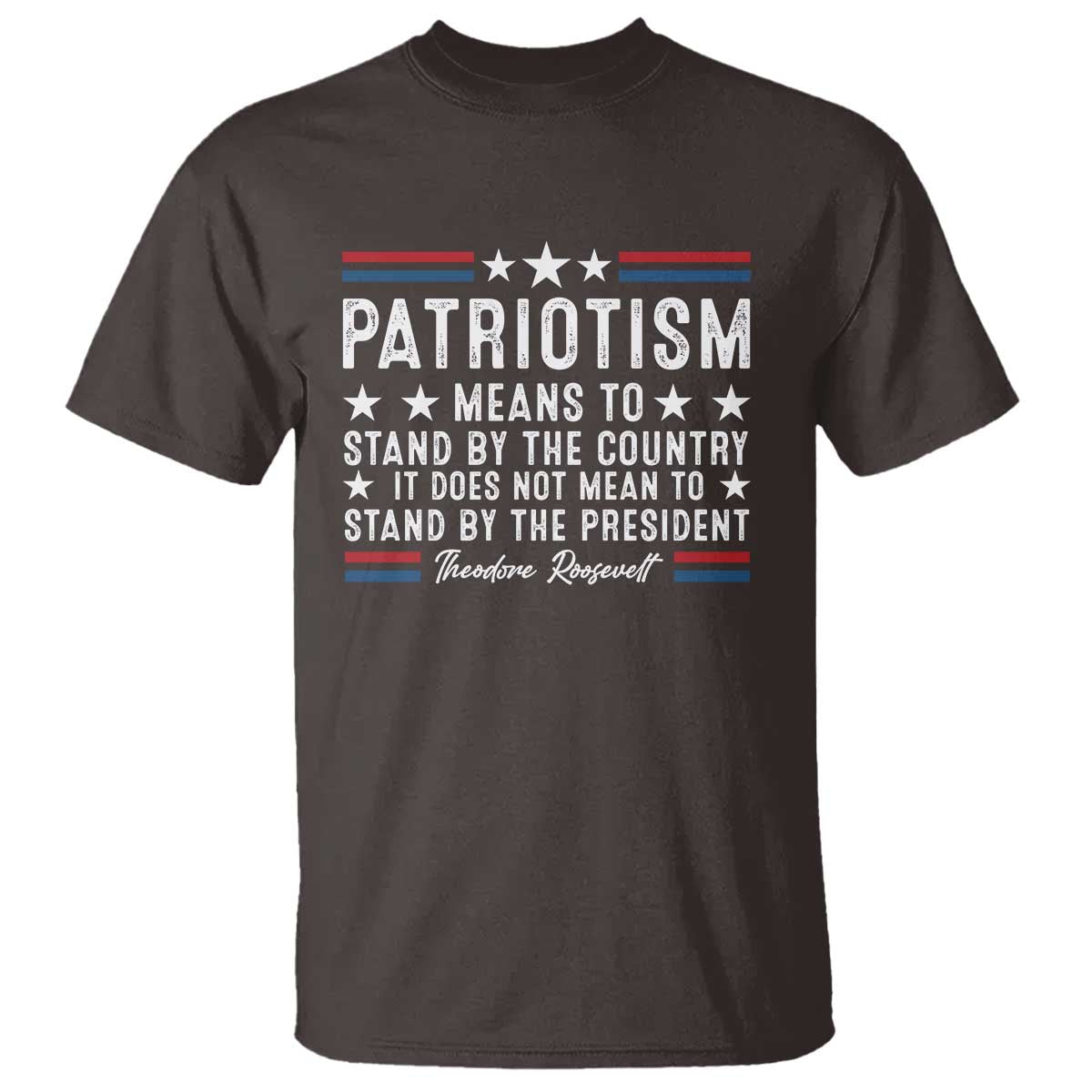 Patriotism Does Not Mean To Stand By The President T Shirt Theodore Roosevelt Teddy TS09 Dark Chocolate Print Your Wear