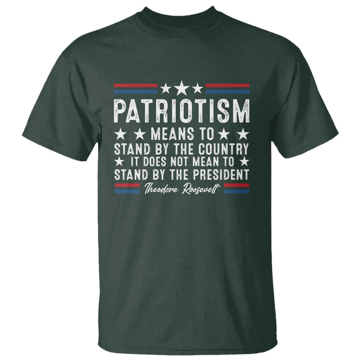 Patriotism Does Not Mean To Stand By The President T Shirt Theodore Roosevelt Teddy TS09 Dark Forest Green Print Your Wear