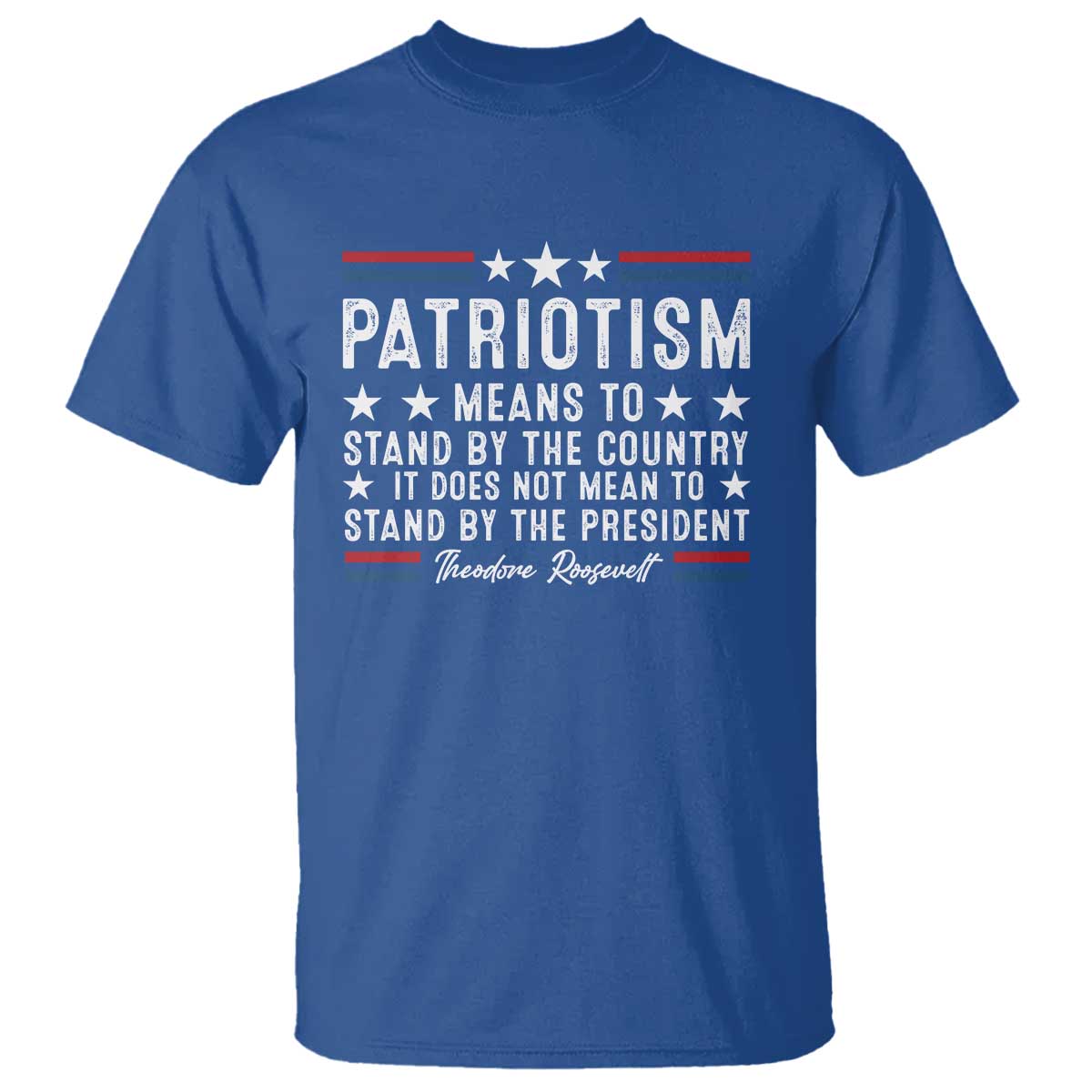Patriotism Does Not Mean To Stand By The President T Shirt Theodore Roosevelt Teddy TS09 Royal Blue Print Your Wear