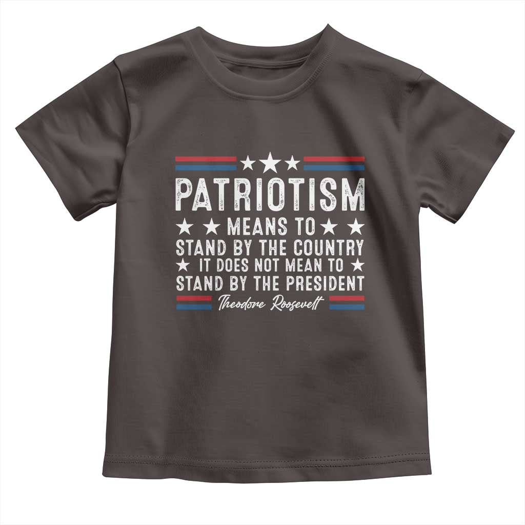 Patriotism Does Not Mean To Stand By The President Toddler T Shirt Theodore Roosevelt Teddy TS09 Dark Chocolate Print Your Wear